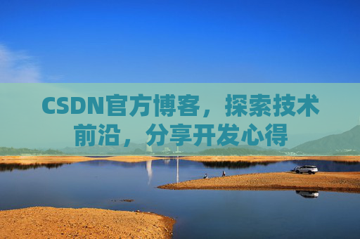 CSDN官方博客，探索技术前沿，分享开发心得